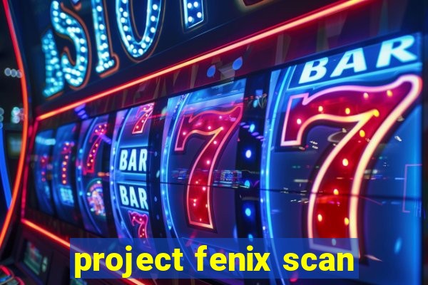 project fenix scan